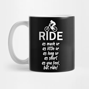 Ride as much or as little or as long or as short as you feel but ride Mug